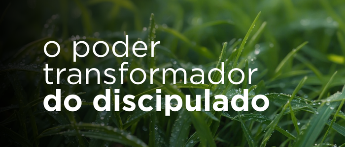 O poder transformador do discipulado