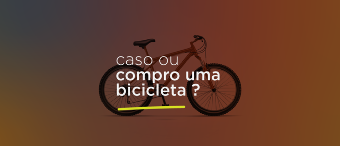 Caso ou compro uma bicicleta?